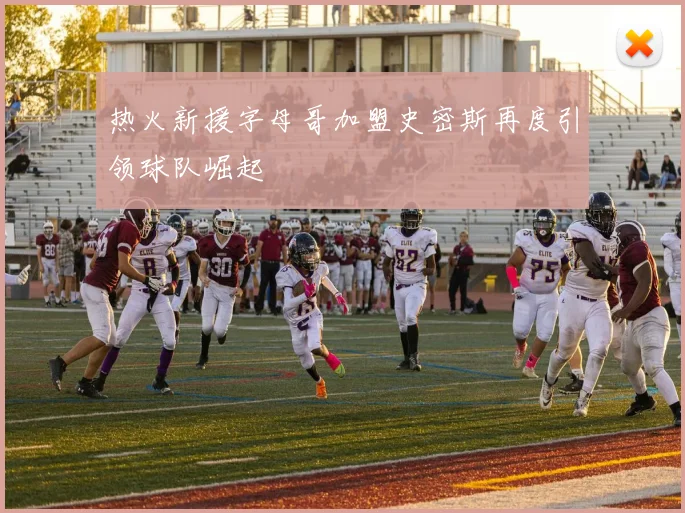 热火新援字母哥加盟史密斯再度引领球队崛起
