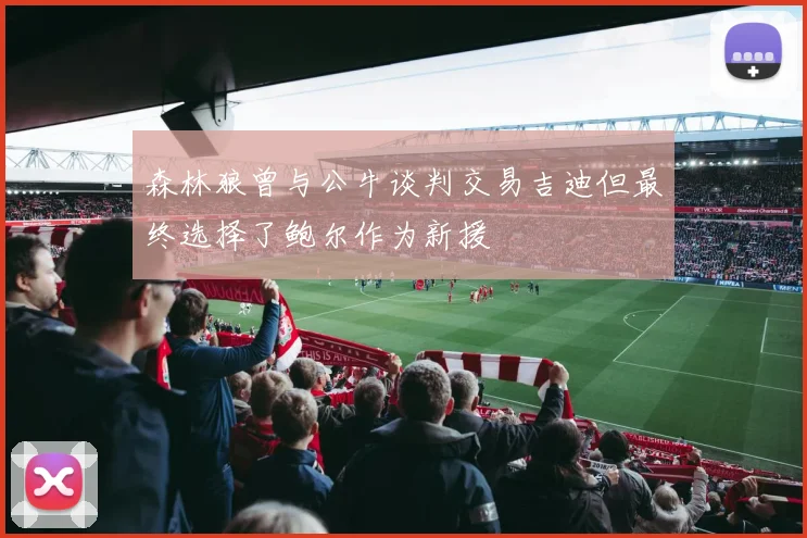 森林狼曾与公牛谈判交易吉迪但最终选择了鲍尔作为新援