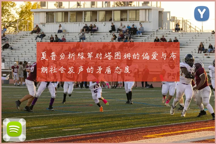 夏普分析绿军对塔图姆的偏爱与布朗社会发声的矛盾态度