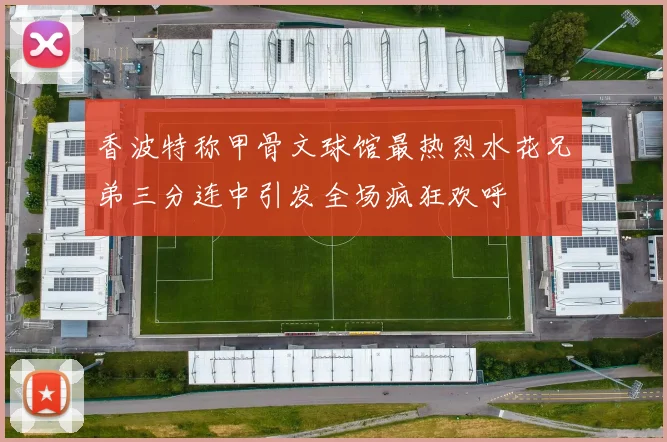 香波特称甲骨文球馆最热烈水花兄弟三分连中引发全场疯狂欢呼
