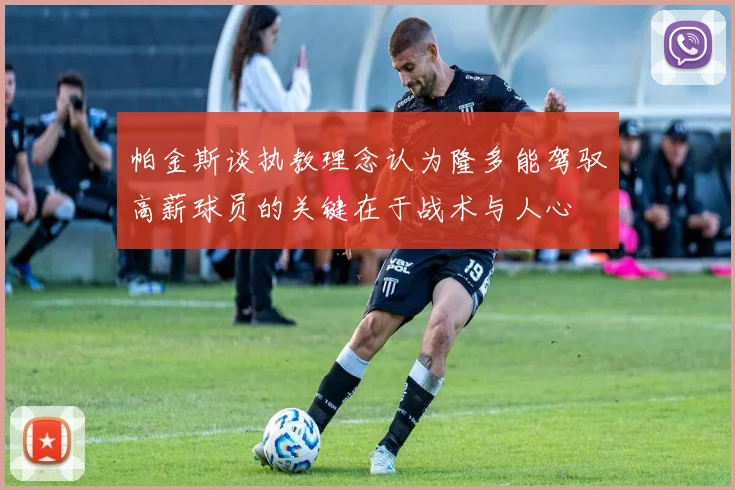 帕金斯谈执教理念认为隆多能驾驭高薪球员的关键在于战术与人心
